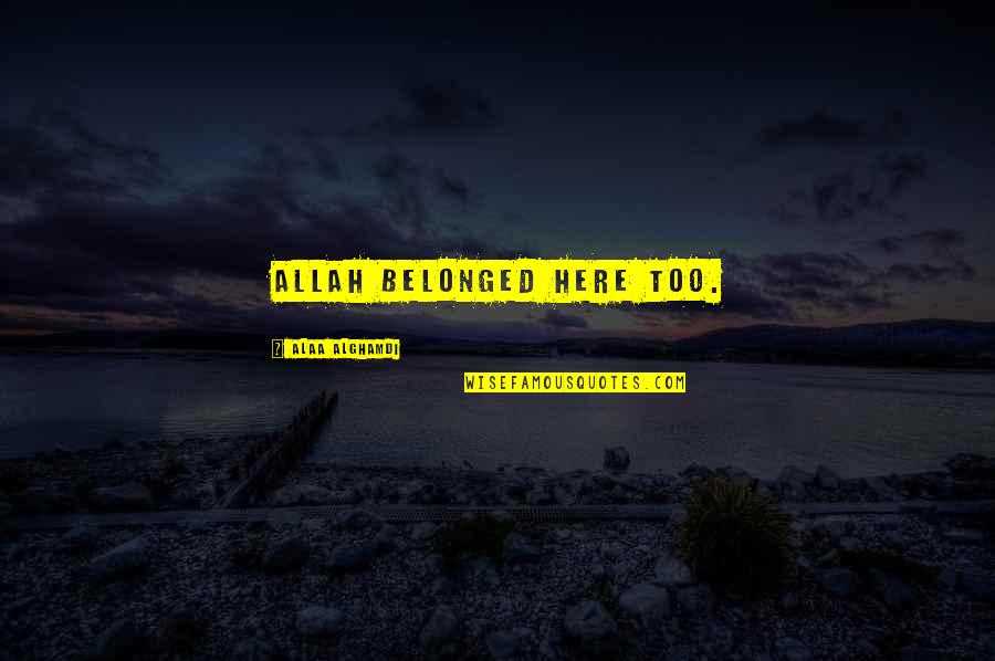 Todini Construction Quotes By Alaa Alghamdi: Allah belonged here too.