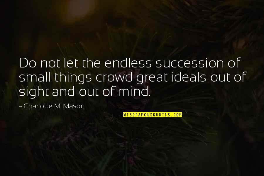 Todini Construction Quotes By Charlotte M. Mason: Do not let the endless succession of small