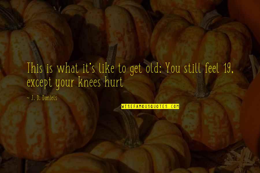 Todini Pittore Quotes By J. D. Daniels: This is what it's like to get old: