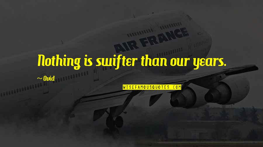 Todini Pittore Quotes By Ovid: Nothing is swifter than our years.