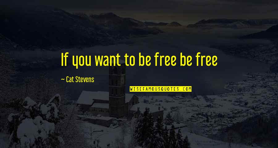 Todinito Quotes By Cat Stevens: If you want to be free be free Todinito Quotes By Cat Stevens: If you want to be free be free
