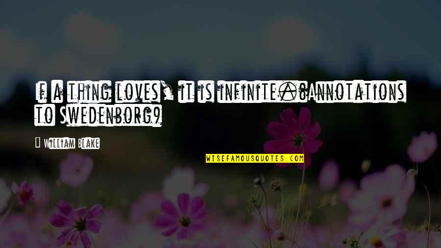 Todinito Quotes By William Blake: If a thing loves, it is infinite.(Annotations to