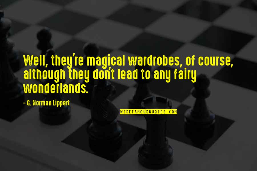 Todito Los Cuentos Quotes By G. Norman Lippert: Well, they're magical wardrobes, of course, although they