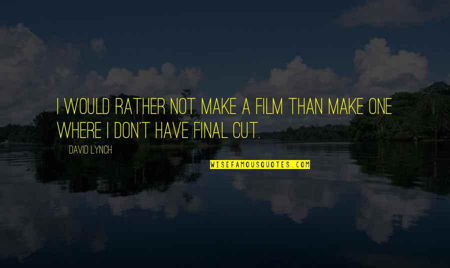 Todito Tools Quotes By David Lynch: I would rather not make a film than