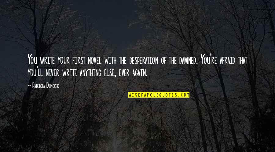 Todman Vase Quotes By Patricia Duncker: You write your first novel with the desperation Todman Vase Quotes By Patricia Duncker: You write your first novel with the desperation