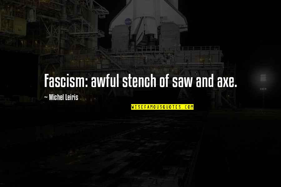 Todo Dia Quotes By Michel Leiris: Fascism: awful stench of saw and axe.