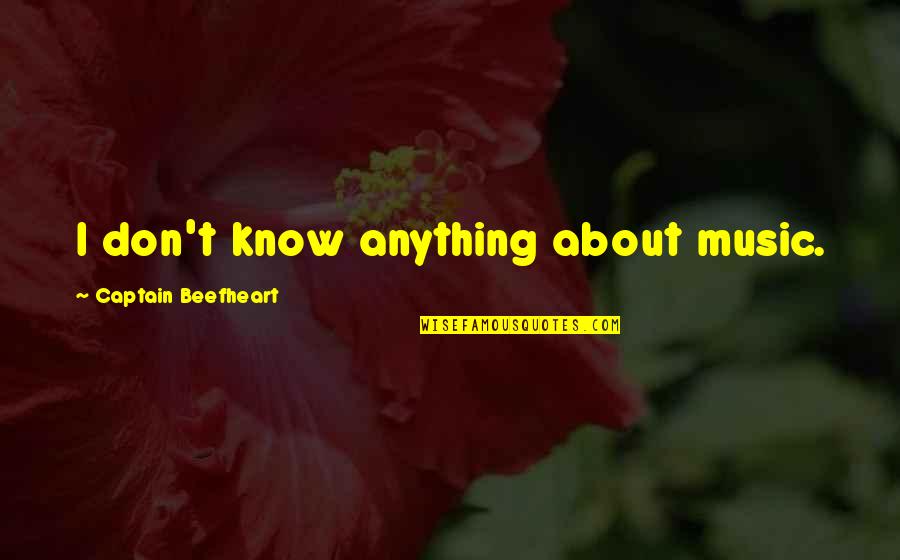Todo Pasa Por Algo Quotes By Captain Beefheart: I don't know anything about music.