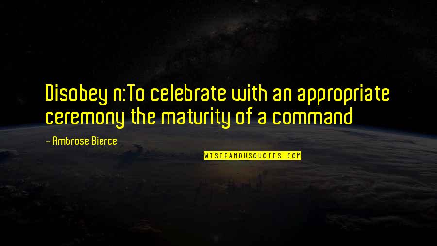 Todopoderoso Quotes By Ambrose Bierce: Disobey n:To celebrate with an appropriate ceremony the