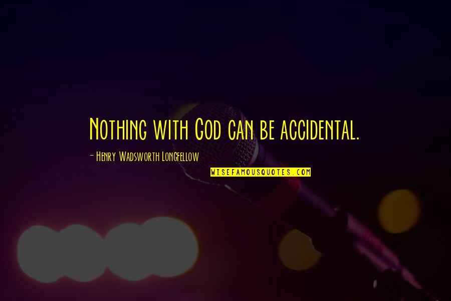 Todopoderoso Quotes By Henry Wadsworth Longfellow: Nothing with God can be accidental.