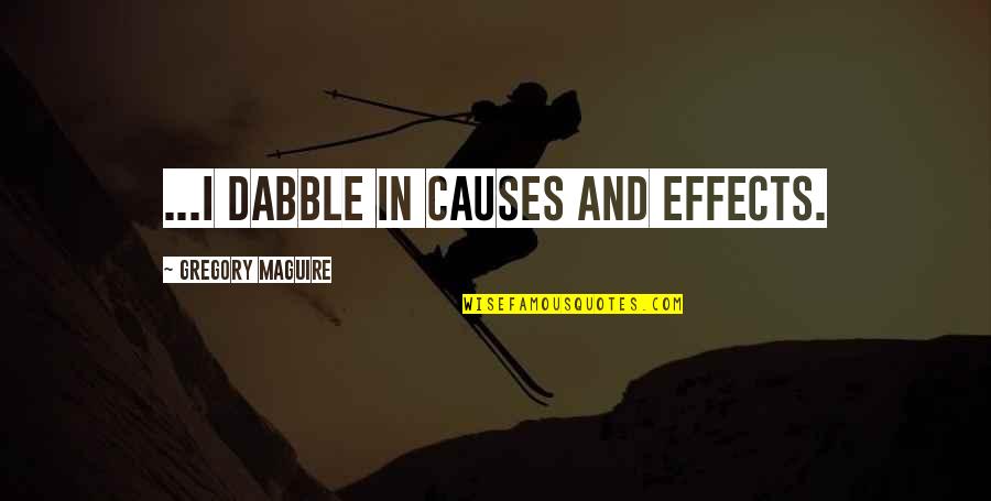 Todor Zhivkov Quotes By Gregory Maguire: ...I dabble in causes and effects. Todor Zhivkov Quotes By Gregory Maguire: ...I dabble in causes and effects.
