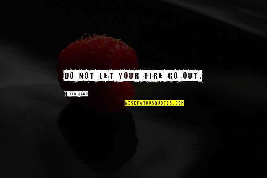 Todorka Minerva Quotes By Ayn Rand: Do not let your fire go out. Todorka Minerva Quotes By Ayn Rand: Do not let your fire go out.