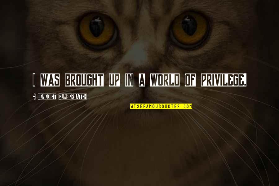 Todorka Minerva Quotes By Benedict Cumberbatch: I was brought up in a world of Todorka Minerva Quotes By Benedict Cumberbatch: I was brought up in a world of
