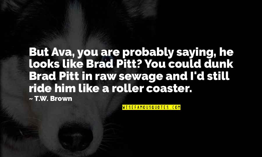Todorka Minerva Quotes By T.W. Brown: But Ava, you are probably saying, he looks Todorka Minerva Quotes By T.W. Brown: But Ava, you are probably saying, he looks
