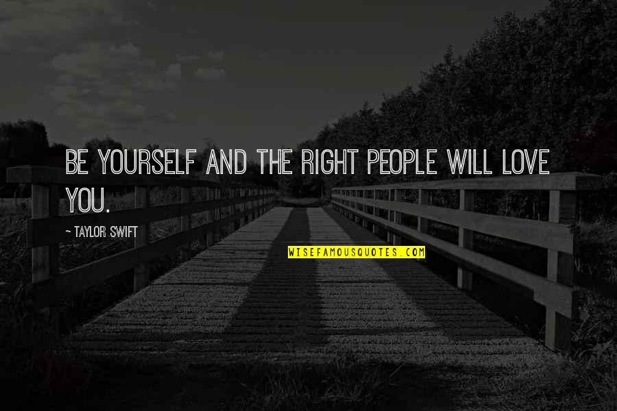 Todorka Minerva Quotes By Taylor Swift: Be yourself and the right people will love Todorka Minerva Quotes By Taylor Swift: Be yourself and the right people will love