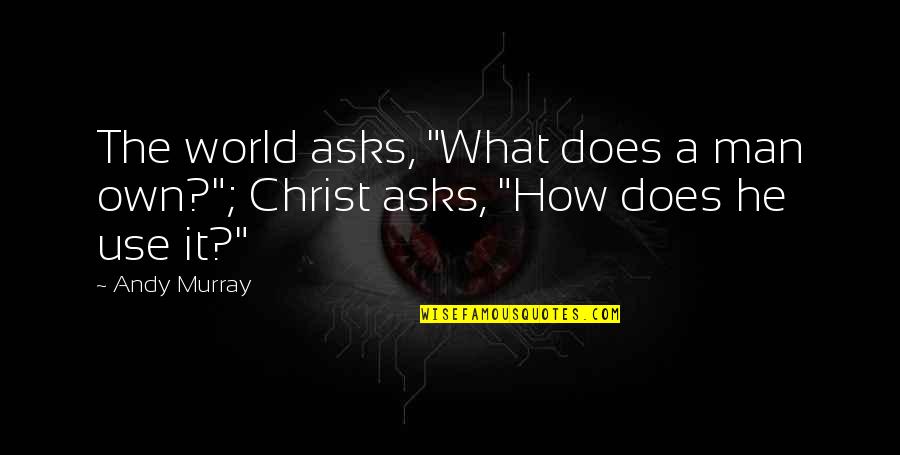 Todorka Mlada Quotes By Andy Murray: The world asks, "What does a man own?";
