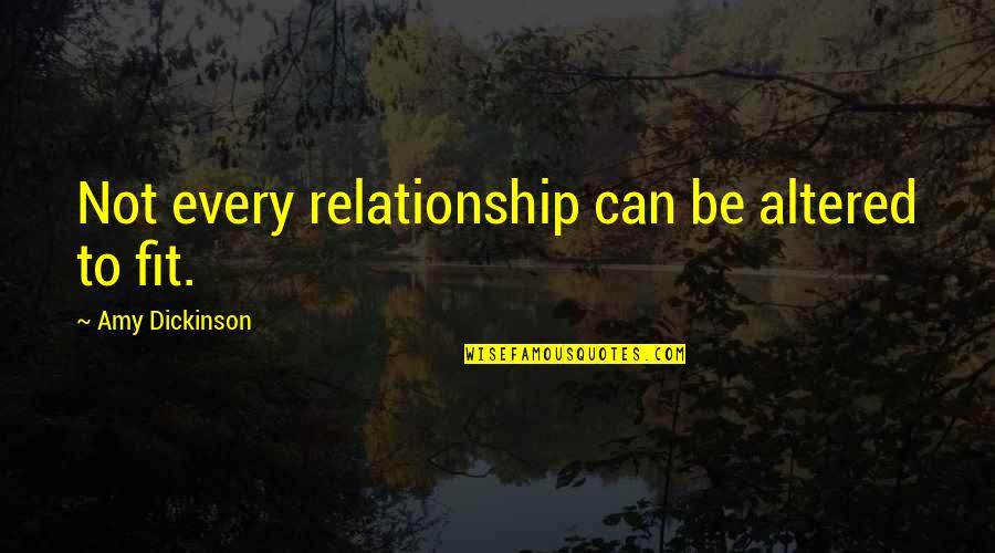 Todorka Sajkova Quotes By Amy Dickinson: Not every relationship can be altered to fit. Todorka Sajkova Quotes By Amy Dickinson: Not every relationship can be altered to fit.