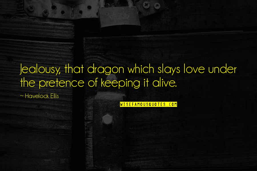 Todorovic Kragujevac Quotes By Havelock Ellis: Jealousy, that dragon which slays love under the