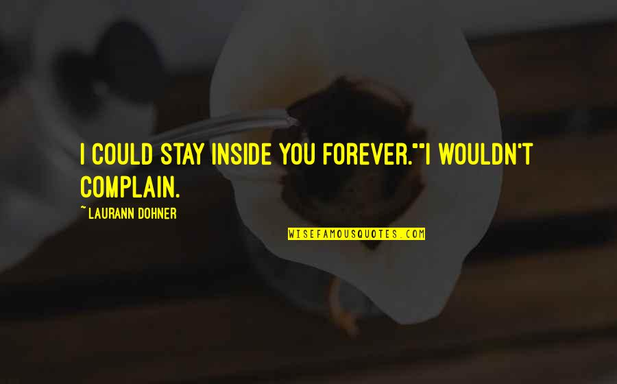 Todorovic Kragujevac Quotes By Laurann Dohner: I could stay inside you forever.""I wouldn't complain. Todorovic Kragujevac Quotes By Laurann Dohner: I could stay inside you forever.""I wouldn't complain.