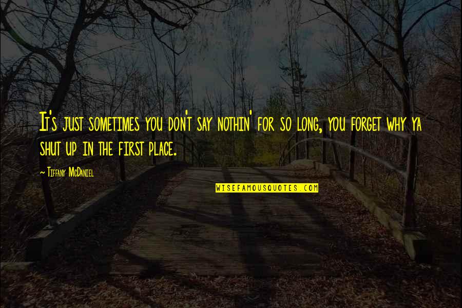 Todorovic Kragujevac Quotes By Tiffany McDaniel: It's just sometimes you don't say nothin' for Todorovic Kragujevac Quotes By Tiffany McDaniel: It's just sometimes you don't say nothin' for