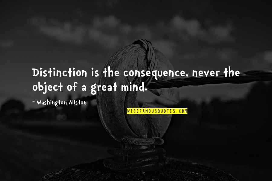 Todorovic Kragujevac Quotes By Washington Allston: Distinction is the consequence, never the object of Todorovic Kragujevac Quotes By Washington Allston: Distinction is the consequence, never the object of