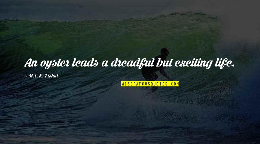 Todorovich Dmd Quotes By M.F.K. Fisher: An oyster leads a dreadful but exciting life. Todorovich Dmd Quotes By M.F.K. Fisher: An oyster leads a dreadful but exciting life.