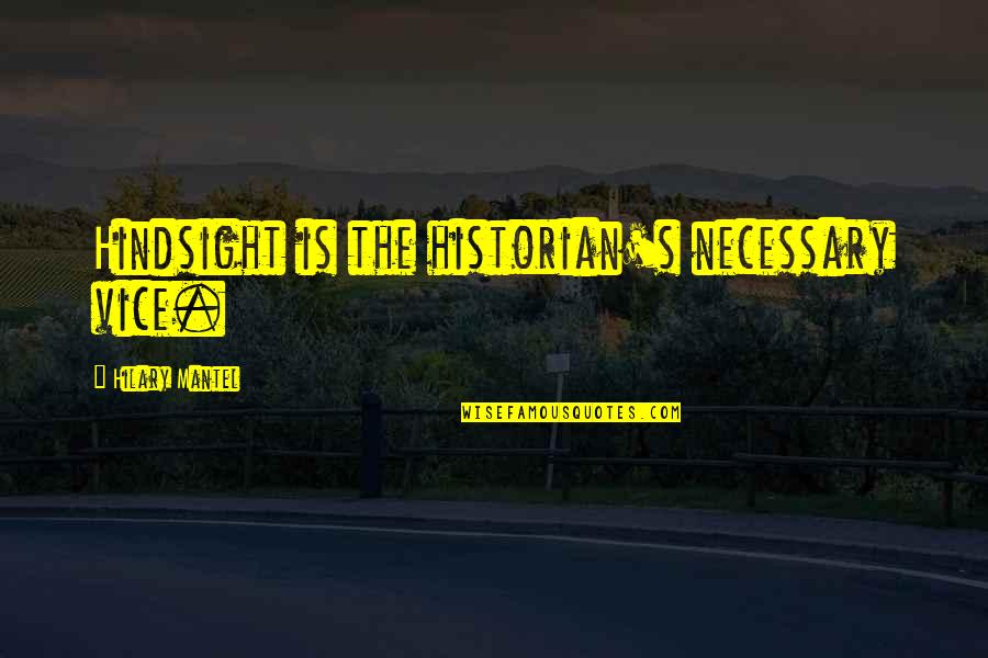 Todorovskiy Quotes By Hilary Mantel: Hindsight is the historian's necessary vice. Todorovskiy Quotes By Hilary Mantel: Hindsight is the historian's necessary vice.