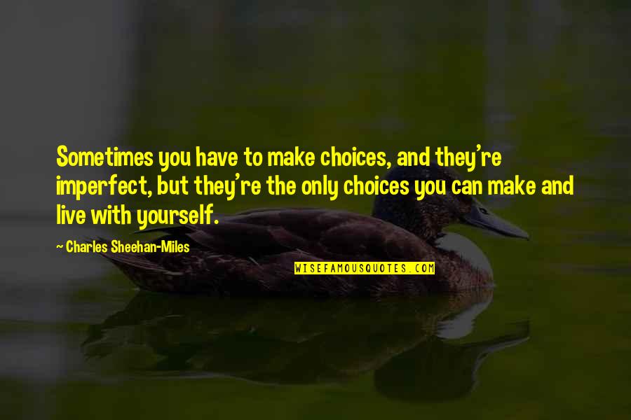 Todos Quotes By Charles Sheehan-Miles: Sometimes you have to make choices, and they're