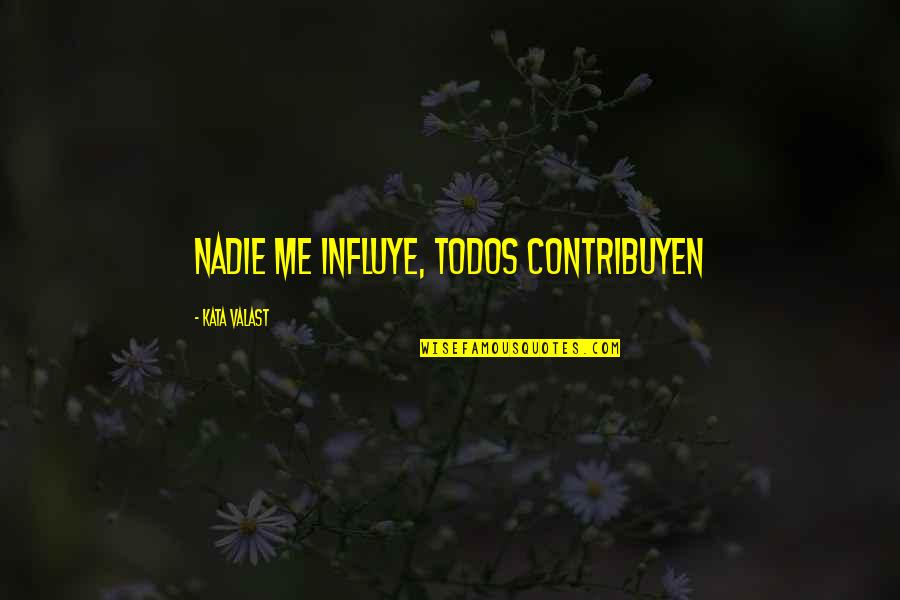 Todos Quotes By Kata Valast: Nadie me influye, todos contribuyen