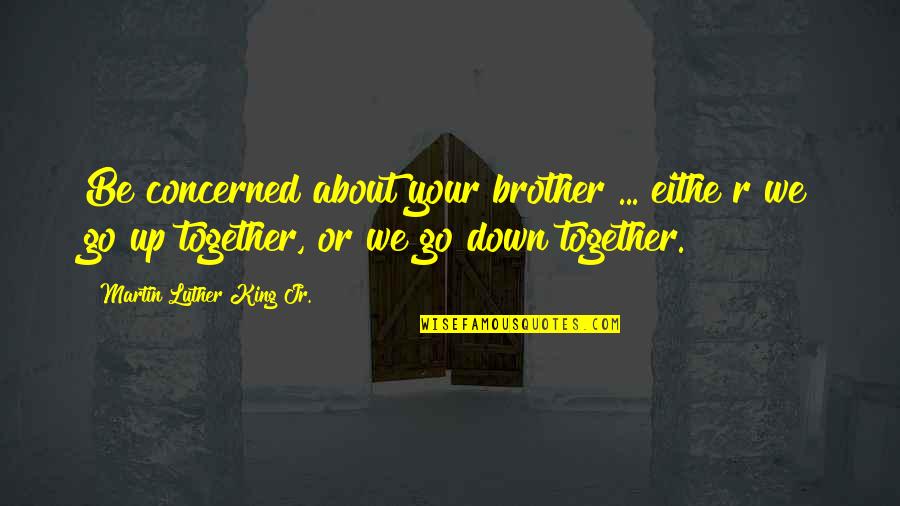 Todos Quotes By Martin Luther King Jr.: Be concerned about your brother ... eithe r