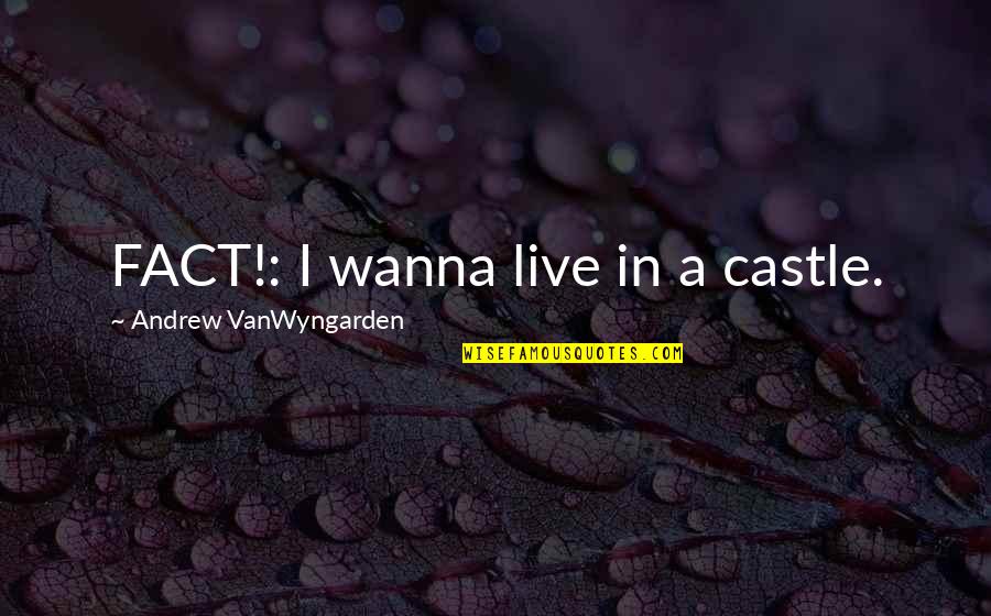 Toe Jam Quotes By Andrew VanWyngarden: FACT!: I wanna live in a castle. Toe Jam Quotes By Andrew VanWyngarden: FACT!: I wanna live in a castle.