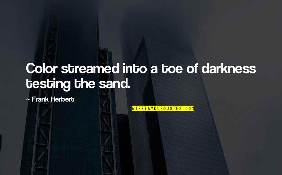 Toe Quotes By Frank Herbert: Color streamed into a toe of darkness testing