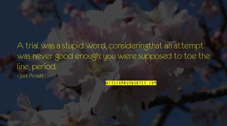 Toe Quotes By Jodi Picoult: A trial was a stupid word, consideringthat an