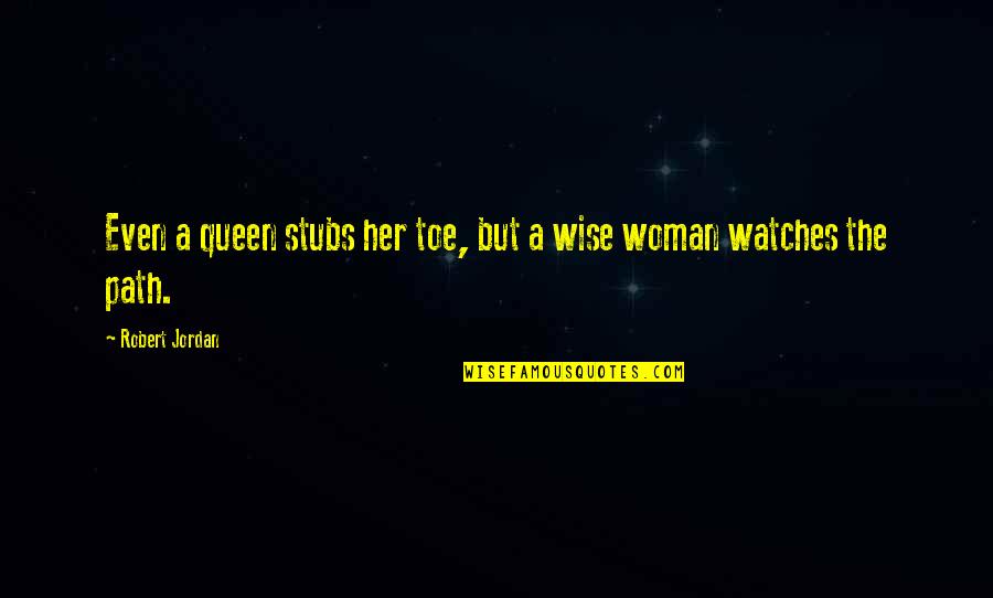 Toe Quotes By Robert Jordan: Even a queen stubs her toe, but a