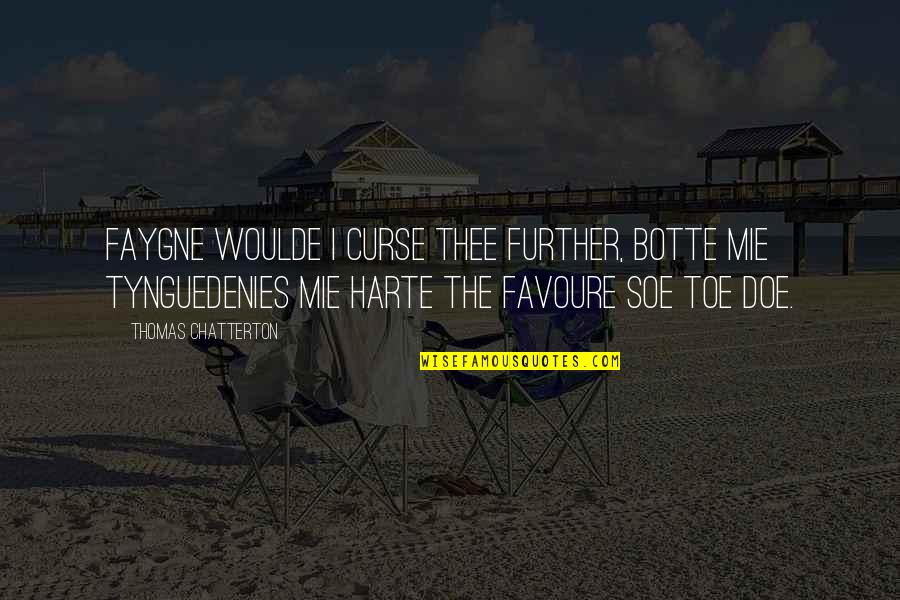 Toe Quotes By Thomas Chatterton: Faygne woulde I curse thee further, botte mie