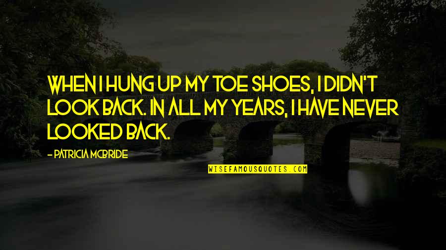 Toe Shoes Quotes By Patricia McBride: When I hung up my toe shoes, I Toe Shoes Quotes By Patricia McBride: When I hung up my toe shoes, I