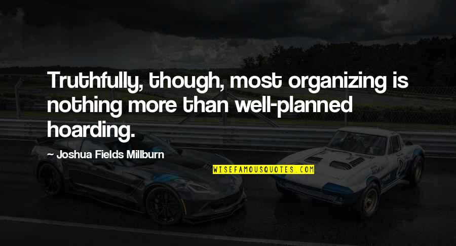 Toedean Quotes By Joshua Fields Millburn: Truthfully, though, most organizing is nothing more than