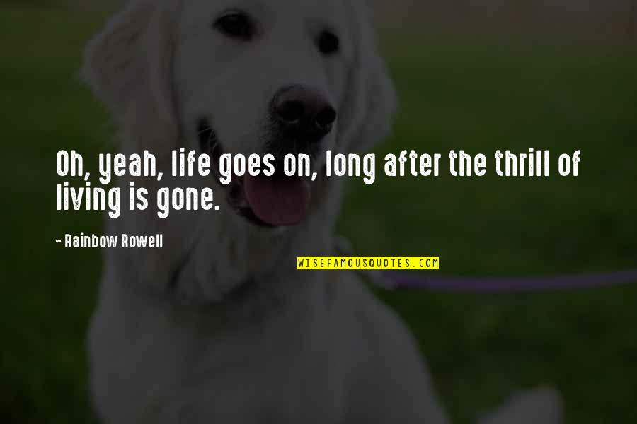Toedean Quotes By Rainbow Rowell: Oh, yeah, life goes on, long after the