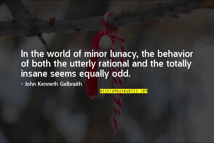 Toedeledokie Quotes By John Kenneth Galbraith: In the world of minor lunacy, the behavior Toedeledokie Quotes By John Kenneth Galbraith: In the world of minor lunacy, the behavior