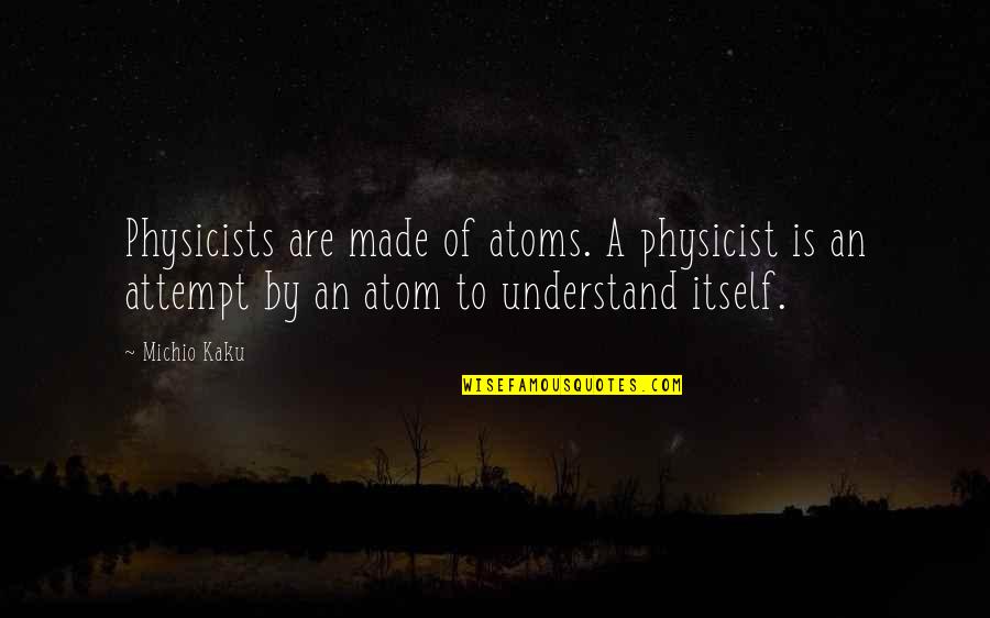 Toedeledokie Quotes By Michio Kaku: Physicists are made of atoms. A physicist is
