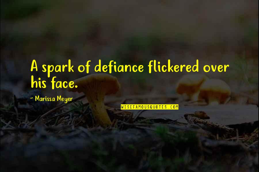 Toedels Quotes By Marissa Meyer: A spark of defiance flickered over his face. Toedels Quotes By Marissa Meyer: A spark of defiance flickered over his face.