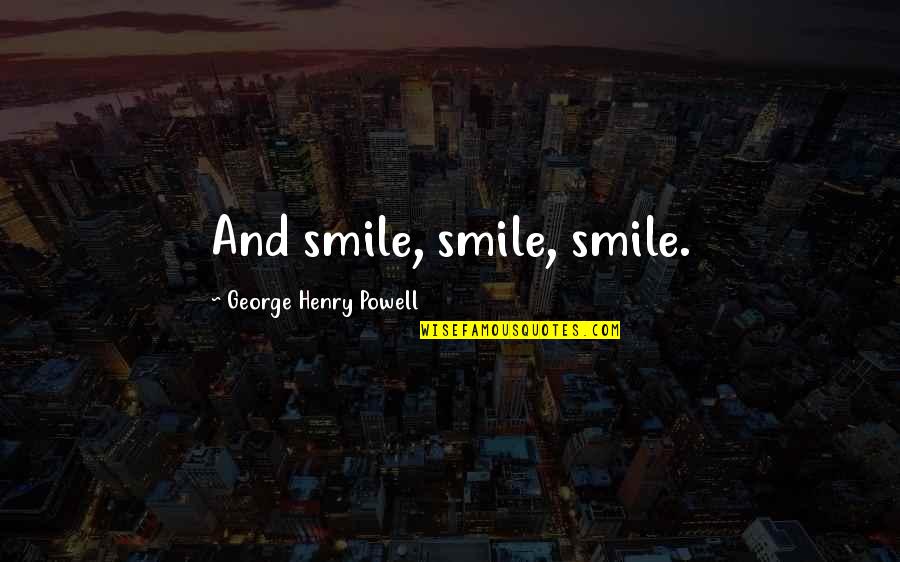Toegeven Engels Quotes By George Henry Powell: And smile, smile, smile.