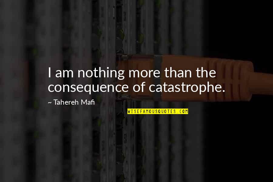 Toegeven Engels Quotes By Tahereh Mafi: I am nothing more than the consequence of