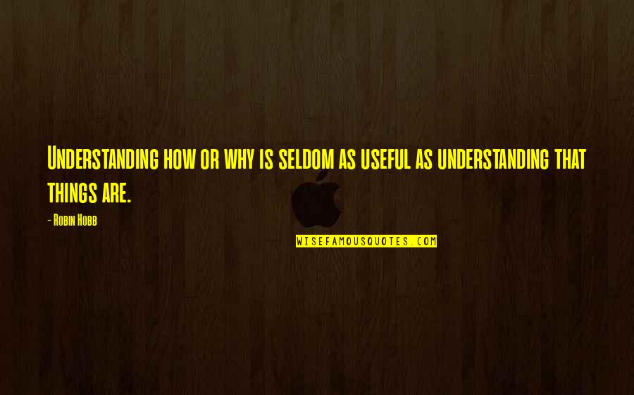Toehold Sandals Quotes By Robin Hobb: Understanding how or why is seldom as useful