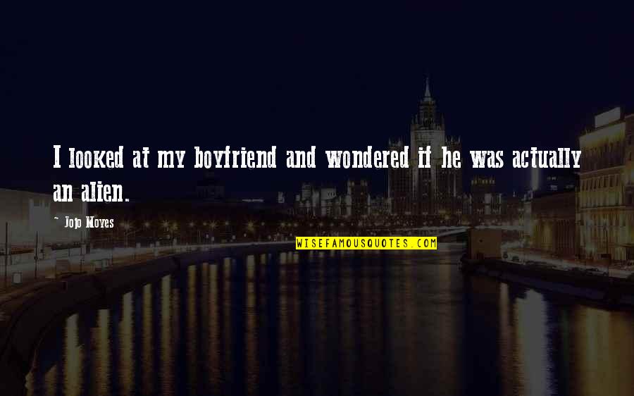Toeing Quotes By Jojo Moyes: I looked at my boyfriend and wondered if