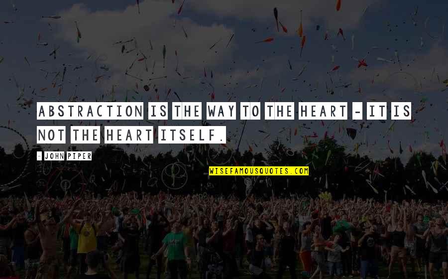 Toejam Quotes By John Piper: Abstraction is the way to the heart -