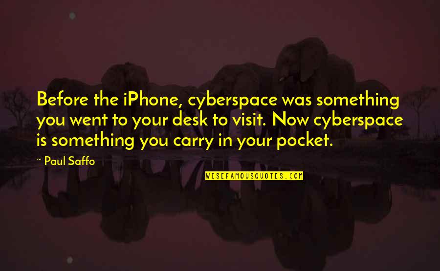 Toekneesam Quotes By Paul Saffo: Before the iPhone, cyberspace was something you went
