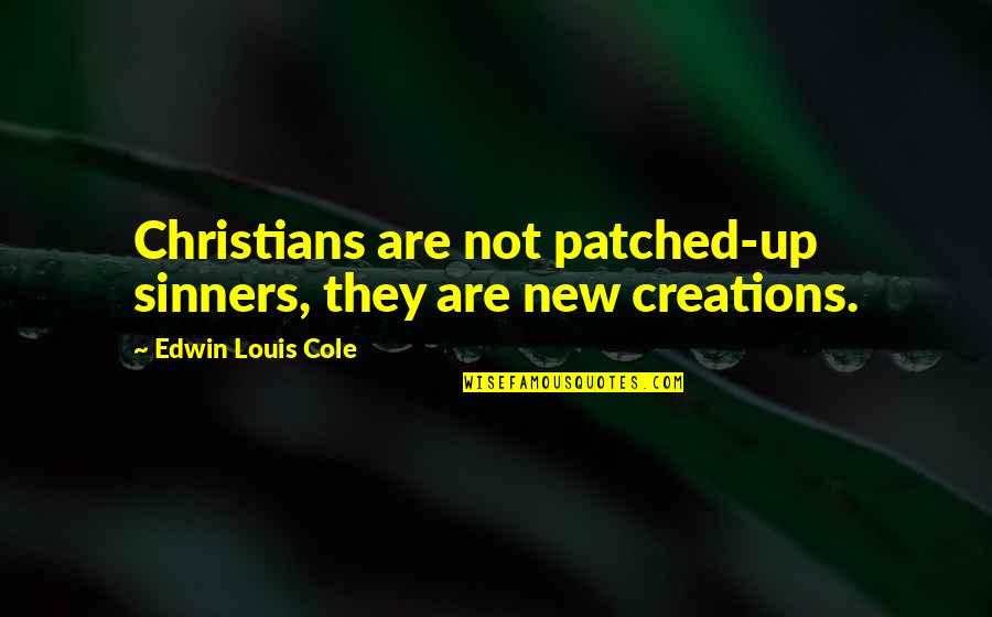 Toelaat In Engels Quotes By Edwin Louis Cole: Christians are not patched-up sinners, they are new