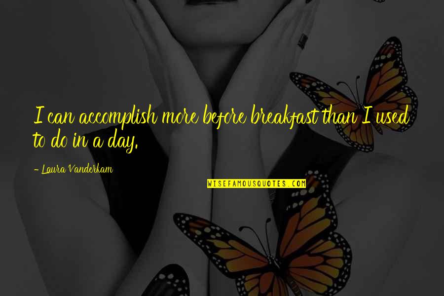 Toelaatbaar Quotes By Laura Vanderkam: I can accomplish more before breakfast than I