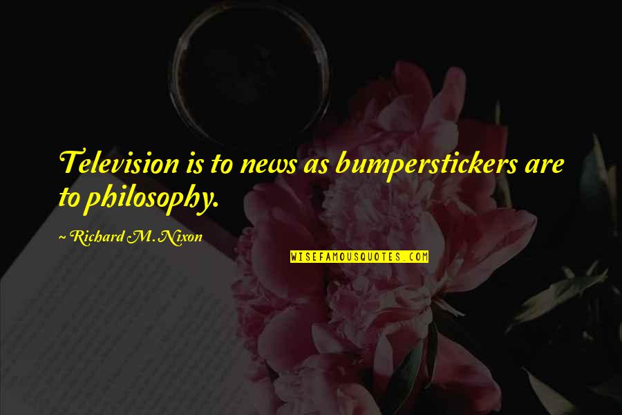 Toelaatbaar Quotes By Richard M. Nixon: Television is to news as bumperstickers are to