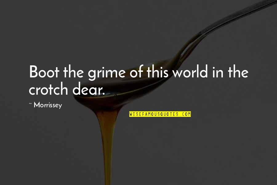 Toelle Alstott Quotes By Morrissey: Boot the grime of this world in the Toelle Alstott Quotes By Morrissey: Boot the grime of this world in the